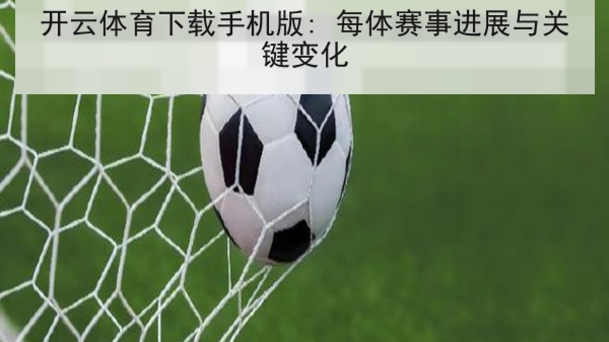 开云体育下载手机版: 每体赛事进展与关键变化